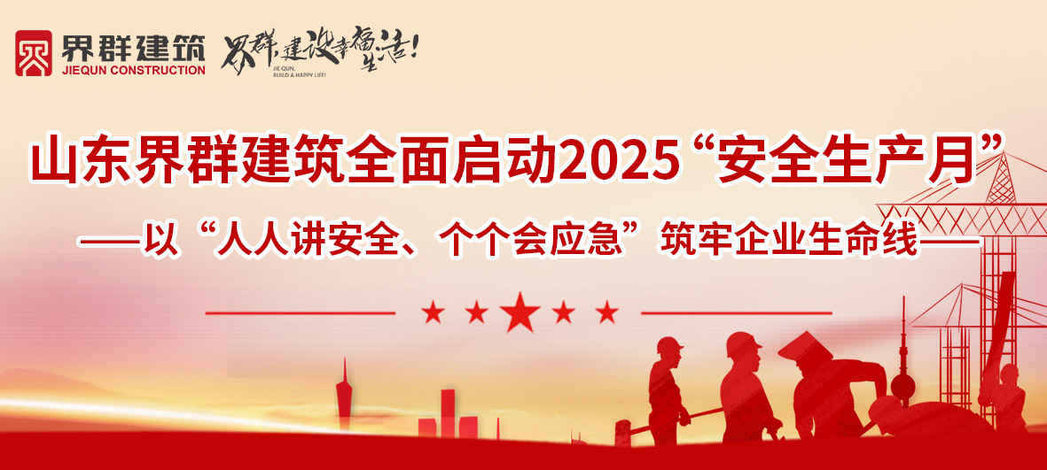 人人講安全 個(gè)個(gè)會(huì)應(yīng)急 | 山東界群建筑全面啟動(dòng)2025安全生產(chǎn)月！